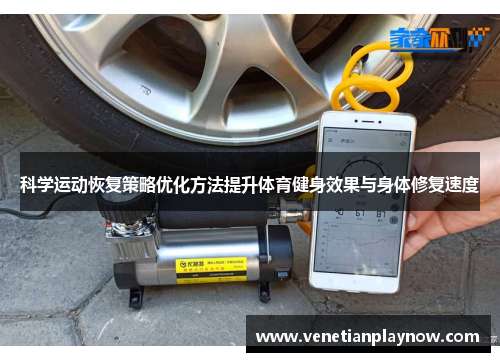 科学运动恢复策略优化方法提升体育健身效果与身体修复速度